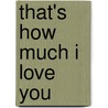 That's How Much I Love You by Unknown