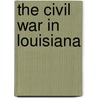 The Civil War in Louisiana by Unknown