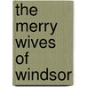 The Merry Wives of Windsor by Unknown
