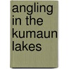 Angling In The Kumaun Lakes door Onbekend