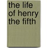 The Life Of Henry The Fifth door Onbekend