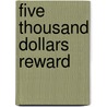 Five Thousand Dollars Reward by Unknown