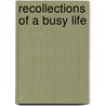 Recollections Of A Busy Life by Unknown