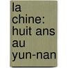 La Chine: Huit Ans Au Yun-Nan by Unknown