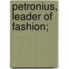 Petronius, Leader of Fashion; by Unknown