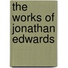 The Works Of Jonathan Edwards door Onbekend