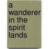 A Wanderer in the Spirit Lands by Unknown