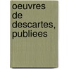 Oeuvres De Descartes, Publiees door Onbekend