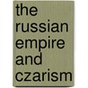 The Russian Empire And Czarism by Unknown