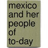 Mexico And Her People Of To-Day by Unknown