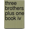 Three Brothers Plus One Book Iv by Unknown