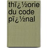 Thï¿½Orie Du Code Pï¿½Nal by Unknown