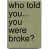 Who Told You... You Were Broke? door Onbekend