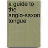 A Guide To The Anglo-Saxon Tongue door Onbekend