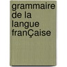 Grammaire De La Langue FranÇaise by Unknown
