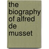 The Biography Of Alfred De Musset door Onbekend