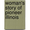 Woman's Story Of Pioneer Illinois by Unknown