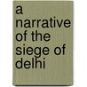 a Narrative of the Siege of Delhi door Onbekend