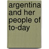 Argentina And Her People Of To-Day door Onbekend