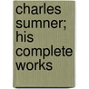 Charles Sumner; His Complete Works door Onbekend