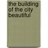 the Building of the City Beautiful by Unknown