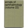 Annals of Ophthalmology (Volume 22) by Unknown