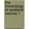 The Mineralogy of Scotland Volume 1 by Unknown