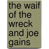 the Waif of the Wreck and Joe Gains by Unknown