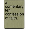 A Comentary Teh Confession of Faith. door Onbekend