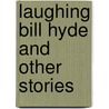 Laughing Bill Hyde And Other Stories by Unknown