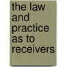 The Law And Practice As To Receivers by Unknown