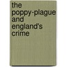 The Poppy-Plague And England's Crime by Unknown