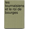 Les Tournaisiens Et Le Roi De Bourges by Unknown