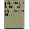 Pilgrimage from the Alps to the Tiber by Unknown