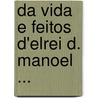 Da Vida E Feitos D'Elrei D. Manoel ... by Unknown