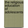 The Religious Education Of Adolescents by Unknown