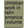 Christian Work In Latin America (Volume door Onbekend