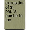 Exposition Of St. Paul's Epistle To The by Unknown