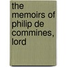 The Memoirs Of Philip De Commines, Lord by Unknown