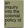 An Inquiry Into The Colonial Policy Of T door Onbekend
