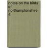 Notes On The Birds Of Northamptonshire A door Onbekend