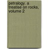 Petralogy. A Treatise On Rocks, Volume 2 by Unknown