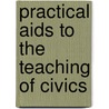 Practical Aids To The Teaching Of Civics by Unknown