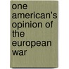 One American's Opinion Of The European War by Unknown