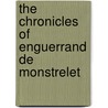 The Chronicles Of Enguerrand De Monstrelet by Unknown