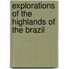 Explorations of the Highlands of the Brazil door Onbekend