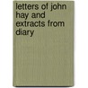 Letters of John Hay and Extracts from Diary door Onbekend