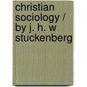 Christian Sociology / by J. H. W Stuckenberg door Onbekend