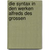 Die Syntax in Den Werken Alfreds Des Grossen by Unknown