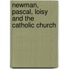Newman, Pascal, Loisy And The Catholic Church by Unknown